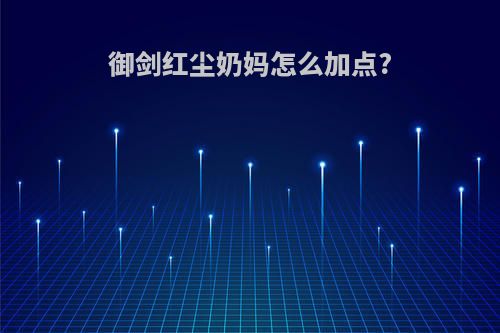 御剑红尘奶妈怎么加点?