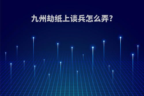 九州劫纸上谈兵怎么弄?