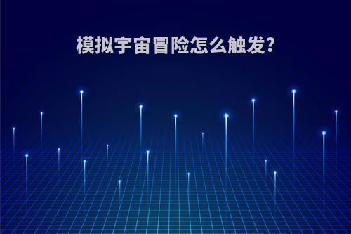 模拟宇宙冒险怎么触发?