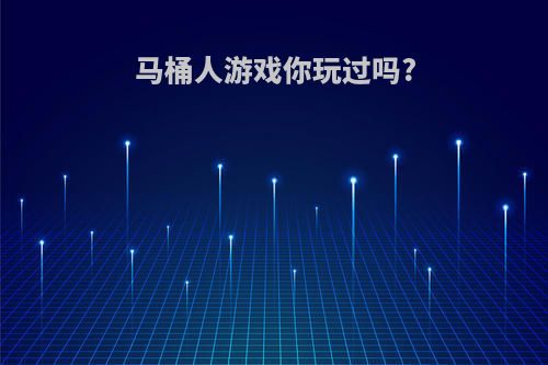 马桶人游戏你玩过吗?