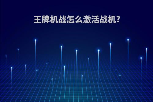 王牌机战怎么激活战机?