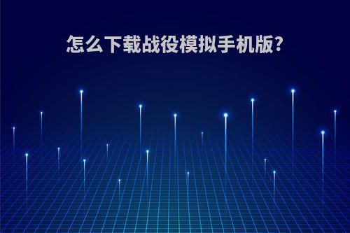 怎么下载战役模拟手机版?