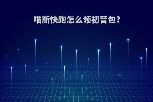 喵斯快跑怎么领初音包?