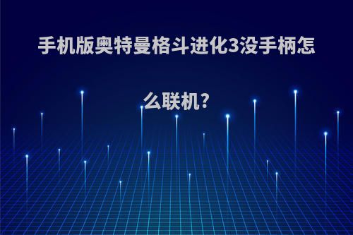 手机版奥特曼格斗进化3没手柄怎么联机?