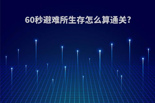 60秒避难所生存怎么算通关?