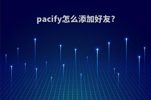 pacify怎么添加好友?