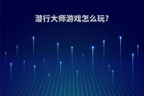 潜行大师游戏怎么玩?