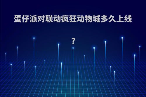 蛋仔派对联动疯狂动物城多久上线?