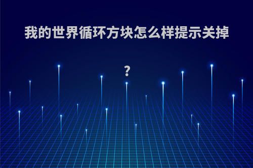 我的世界循环方块怎么样提示关掉?