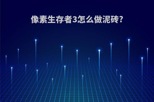 像素生存者3怎么做泥砖?