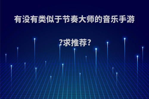 有没有类似于节奏大师的音乐手游?求推荐?