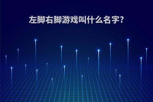 左脚右脚游戏叫什么名字?