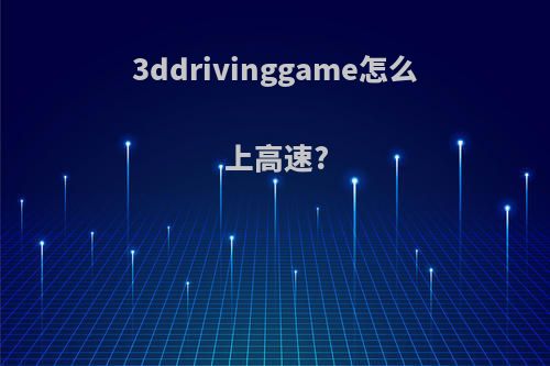 3ddrivinggame怎么上高速?