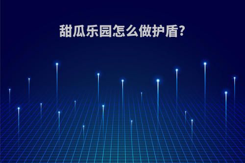 甜瓜乐园怎么做护盾?