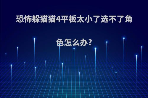 恐怖躲猫猫4平板太小了选不了角色怎么办?