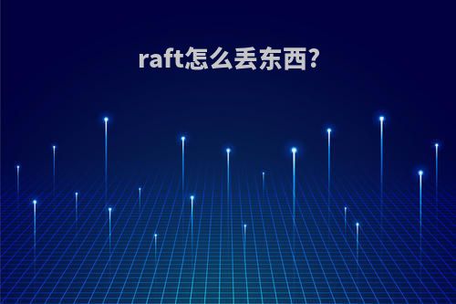 raft怎么丢东西?