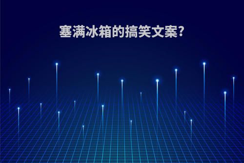 塞满冰箱的搞笑文案?