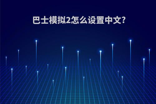 巴士模拟2怎么设置中文?