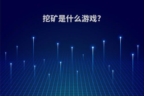 挖矿是什么游戏?