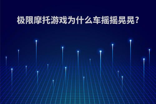 极限摩托游戏为什么车摇摇晃晃?