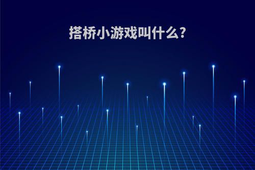 搭桥小游戏叫什么?