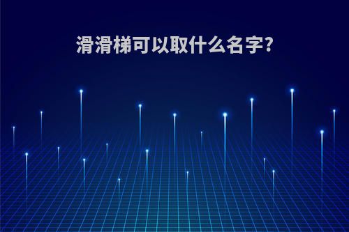 滑滑梯可以取什么名字?