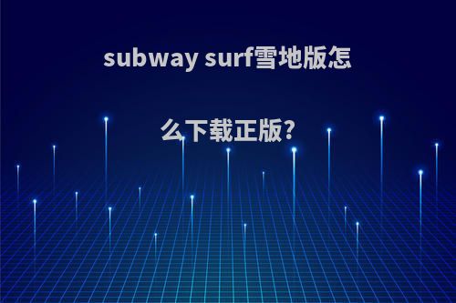 subway surf雪地版怎么下载正版?