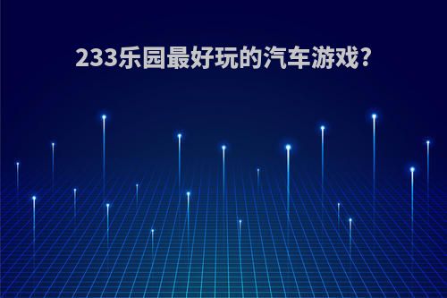 233乐园最好玩的汽车游戏?