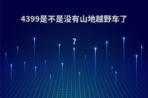 4399是不是没有山地越野车了?