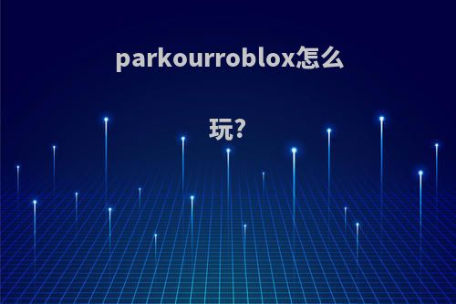 parkourroblox怎么玩?