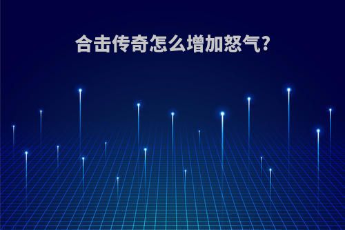 合击传奇怎么增加怒气?