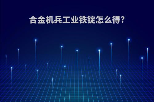 合金机兵工业铁锭怎么得?