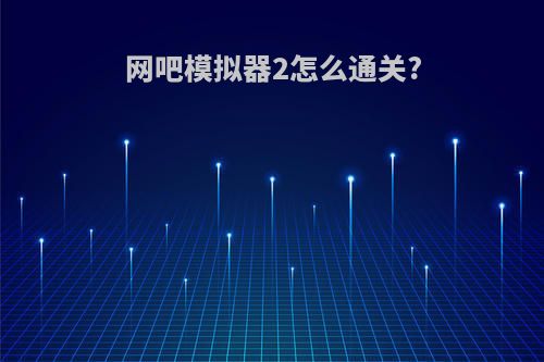 网吧模拟器2怎么通关?