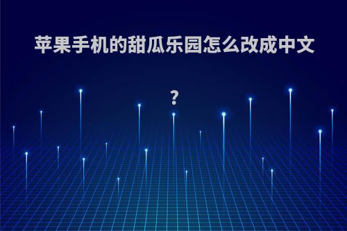 苹果手机的甜瓜乐园怎么改成中文?