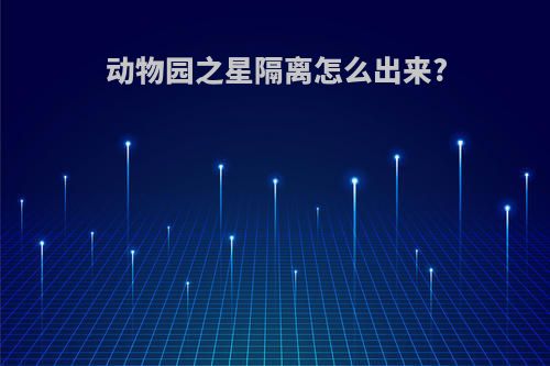 动物园之星隔离怎么出来?