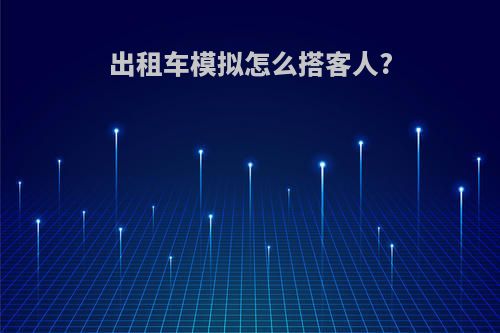 出租车模拟怎么搭客人?