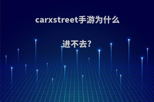 carxstreet手游为什么进不去?