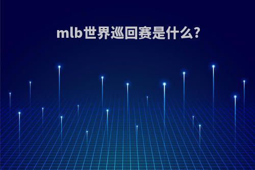 mlb世界巡回赛是什么?