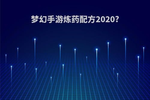 梦幻手游炼药配方2020?