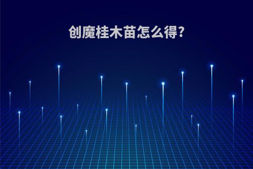 创魔桂木苗怎么得?