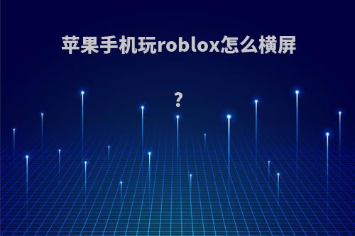 苹果手机玩roblox怎么横屏?