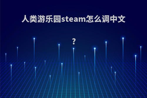 人类游乐园steam怎么调中文?