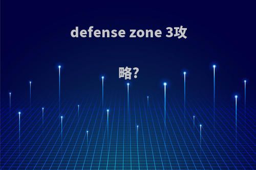 defense zone 3攻略?