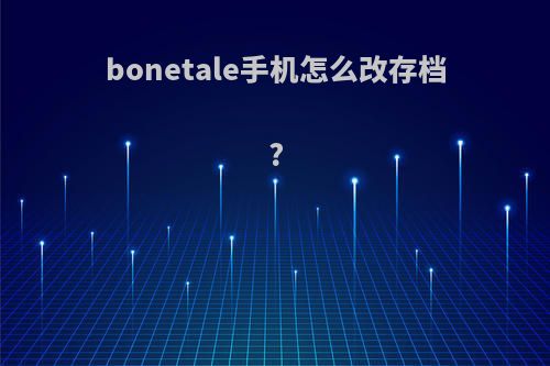 bonetale手机怎么改存档?