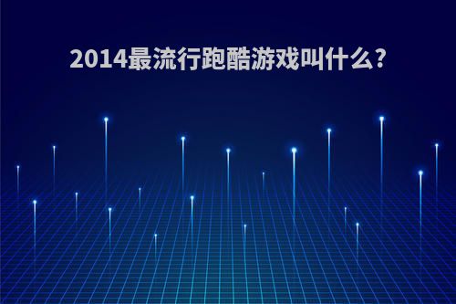 2014最流行跑酷游戏叫什么?