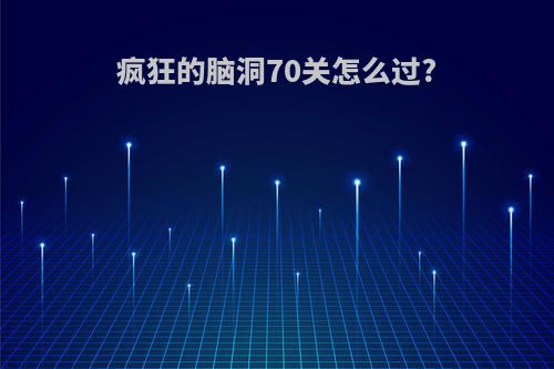 疯狂的脑洞70关怎么过?