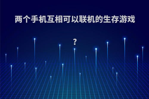 两个手机互相可以联机的生存游戏?