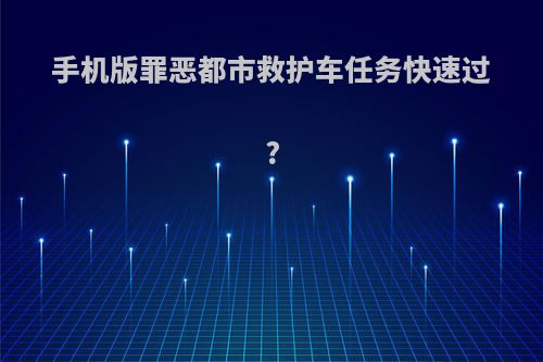 手机版罪恶都市救护车任务快速过?