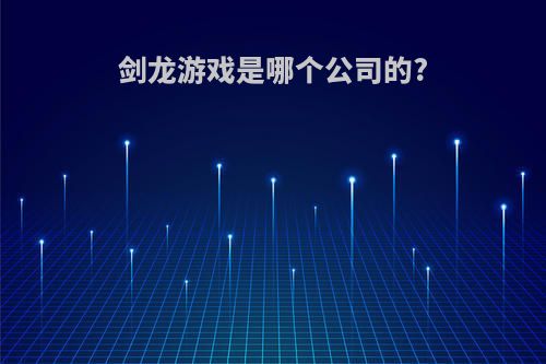 剑龙游戏是哪个公司的?