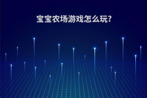 宝宝农场游戏怎么玩?